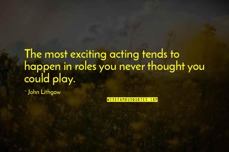 Lithgow's Quotes By John Lithgow: The most exciting acting tends to happen in