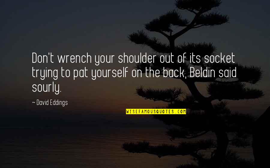 Lithic Arcanocrystal Quotes By David Eddings: Don't wrench your shoulder out of its socket Lithic Arcanocrystal Quotes By David Eddings: Don't wrench your shoulder out of its socket