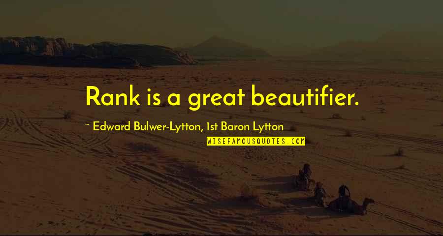 Lithic Arcanocrystal Quotes By Edward Bulwer-Lytton, 1st Baron Lytton: Rank is a great beautifier. Lithic Arcanocrystal Quotes By Edward Bulwer-Lytton, 1st Baron Lytton: Rank is a great beautifier.