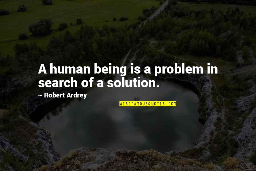 Lithic Arcanocrystal Quotes By Robert Ardrey: A human being is a problem in search Lithic Arcanocrystal Quotes By Robert Ardrey: A human being is a problem in search