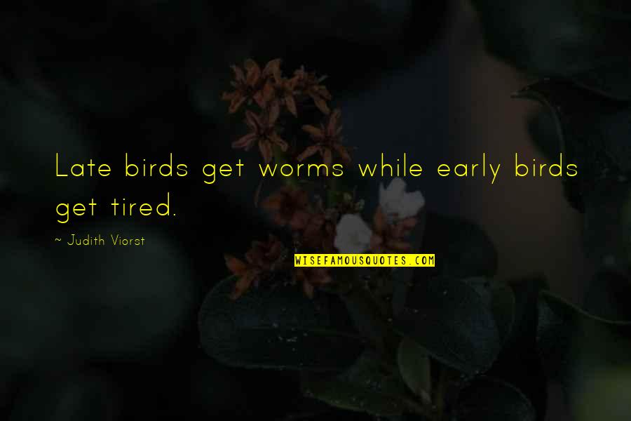 Lithic Quotes By Judith Viorst: Late birds get worms while early birds get
