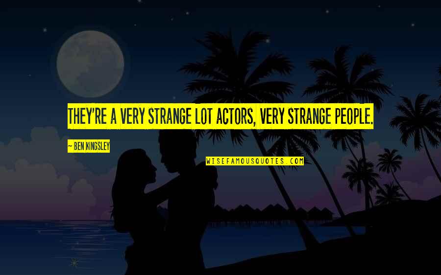 Lithograph Quotes By Ben Kingsley: They're a very strange lot actors, very strange