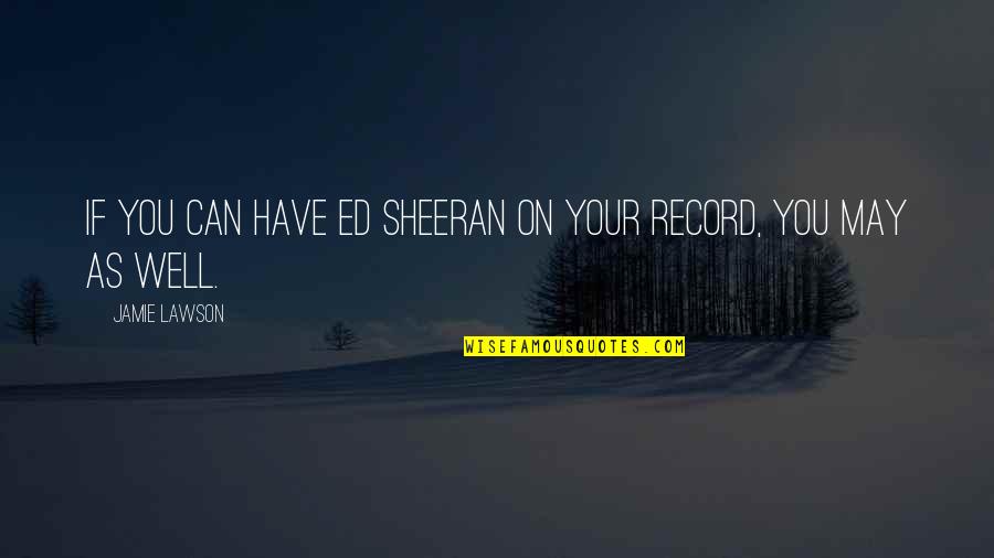 Lithograph Quotes By Jamie Lawson: If you can have Ed Sheeran on your