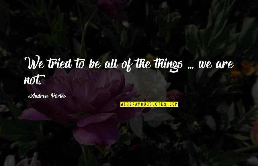 Lithograph Shirts Quotes By Andrea Portes: We tried to be all of the things Lithograph Shirts Quotes By Andrea Portes: We tried to be all of the things