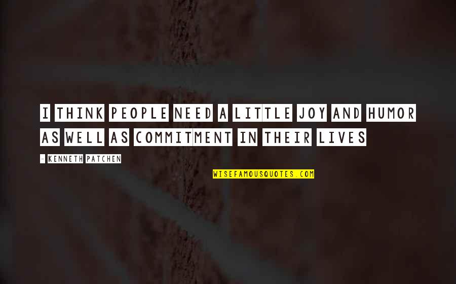 Lithographers Club Quotes By Kenneth Patchen: I think people need a little joy and