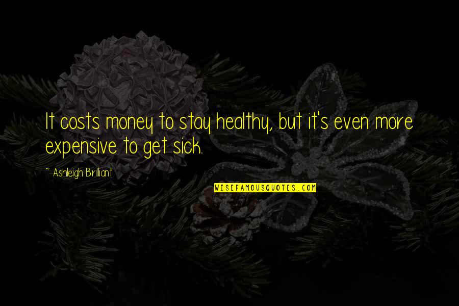 Lithping Quotes By Ashleigh Brilliant: It costs money to stay healthy, but it's