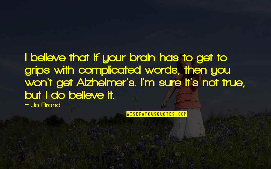 Lithping Quotes By Jo Brand: I believe that if your brain has to