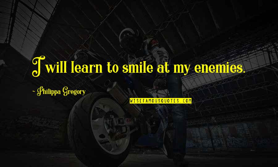 Lithping Quotes By Philippa Gregory: I will learn to smile at my enemies.