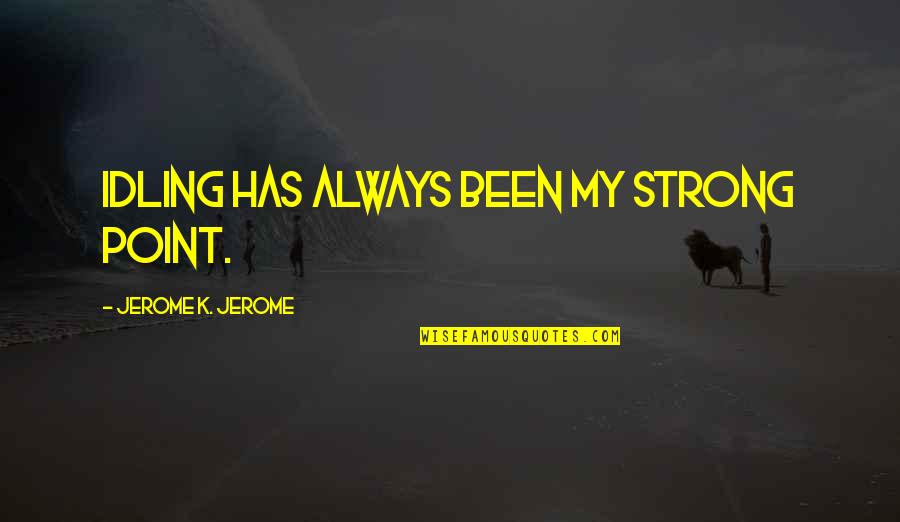Lithuania Quotes By Jerome K. Jerome: Idling has always been my strong point.