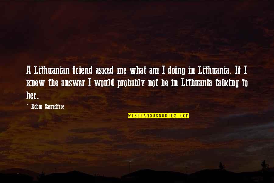 Lithuania Quotes By Robin Sacredfire: A Lithuanian friend asked me what am I