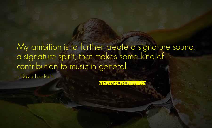 Lithuanian Literature Quotes By David Lee Roth: My ambition is to further create a signature Lithuanian Literature Quotes By David Lee Roth: My ambition is to further create a signature