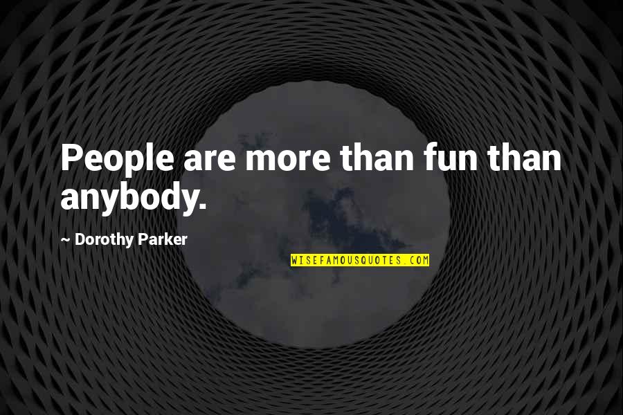 Lithuanian Love Quotes By Dorothy Parker: People are more than fun than anybody.