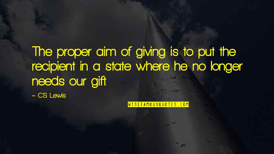 Lithuanians Quotes By C.S. Lewis: The proper aim of giving is to put Lithuanians Quotes By C.S. Lewis: The proper aim of giving is to put