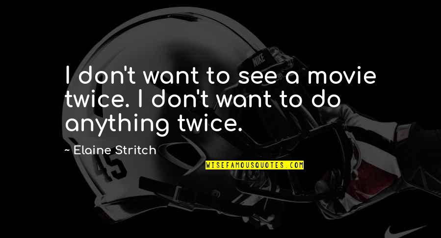 Lithuanians Quotes By Elaine Stritch: I don't want to see a movie twice.