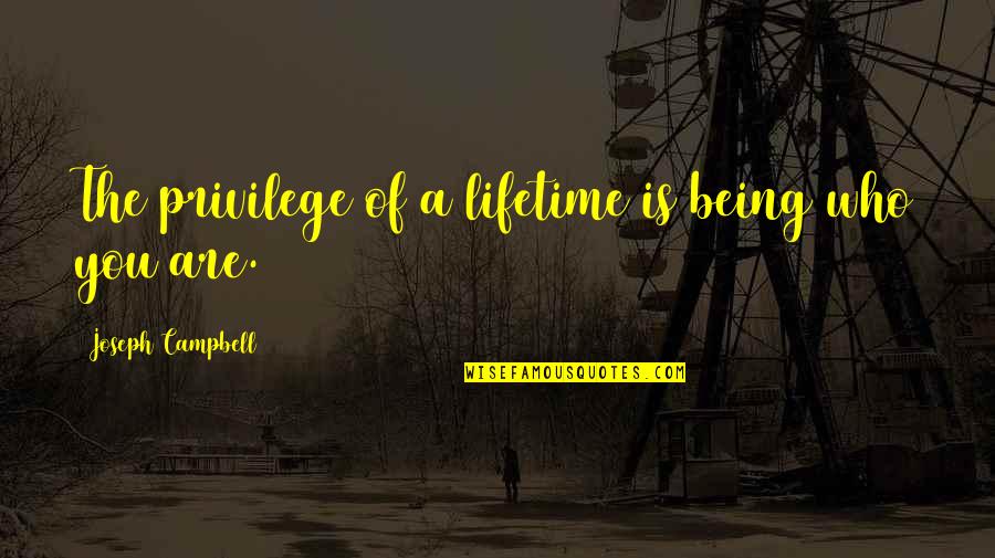 Lithuanians Quotes By Joseph Campbell: The privilege of a lifetime is being who Lithuanians Quotes By Joseph Campbell: The privilege of a lifetime is being who
