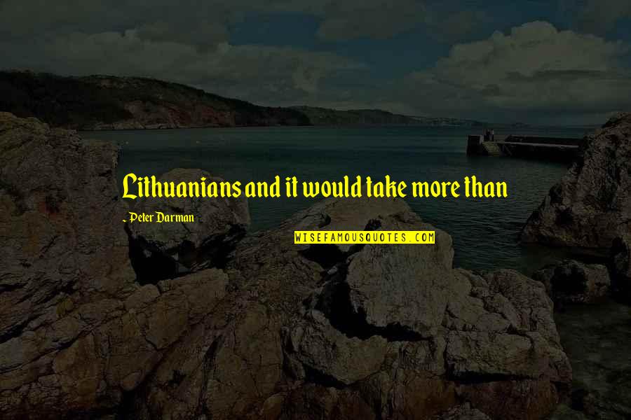 Lithuanians Quotes By Peter Darman: Lithuanians and it would take more than Lithuanians Quotes By Peter Darman: Lithuanians and it would take more than