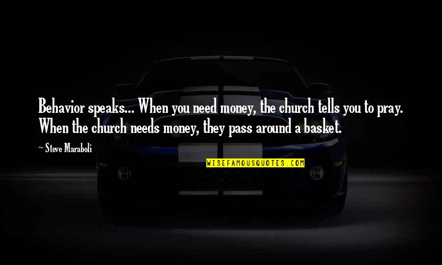 Lithwick Quotes By Steve Maraboli: Behavior speaks... When you need money, the church