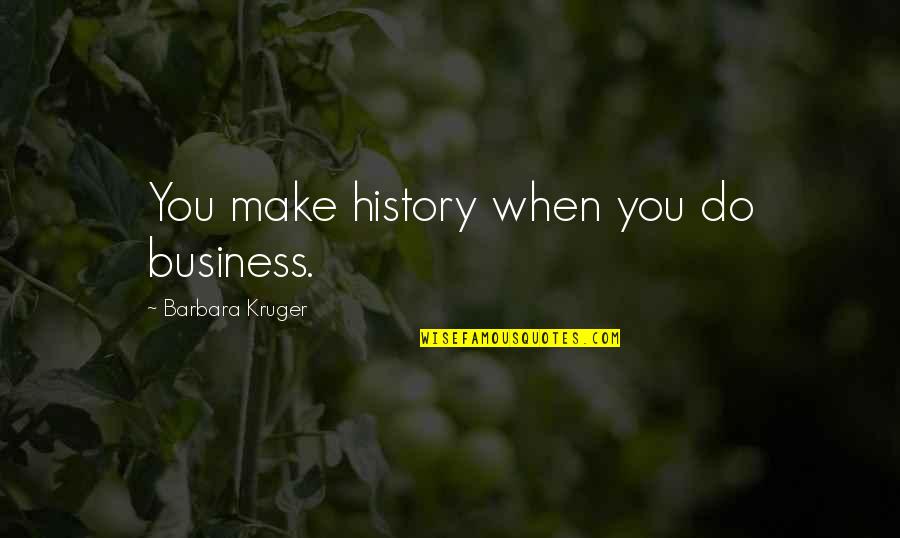 Litica Labs Quotes By Barbara Kruger: You make history when you do business.