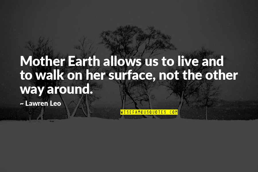 Litica Labs Quotes By Lawren Leo: Mother Earth allows us to live and to