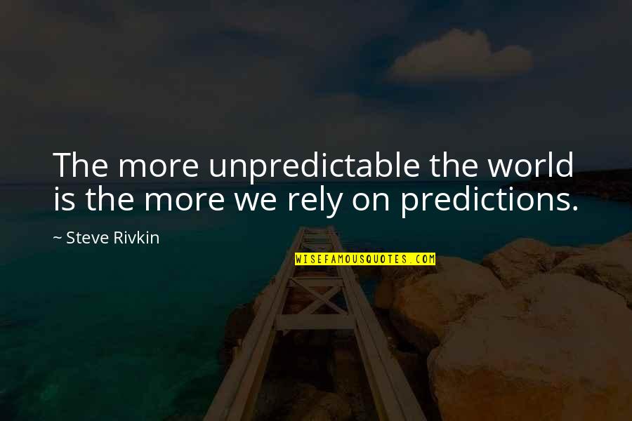 Litical Quotes By Steve Rivkin: The more unpredictable the world is the more