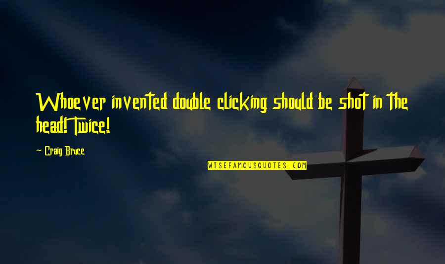 Litice Castle Quotes By Craig Bruce: Whoever invented double clicking should be shot in