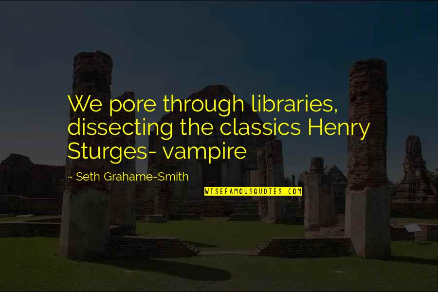 Litice Phillips Quotes By Seth Grahame-Smith: We pore through libraries, dissecting the classics Henry Litice Phillips Quotes By Seth Grahame-Smith: We pore through libraries, dissecting the classics Henry