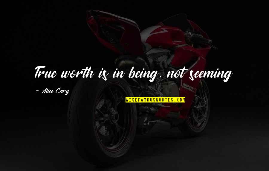 Litico Law Quotes By Alice Cary: True worth is in being, not seeming