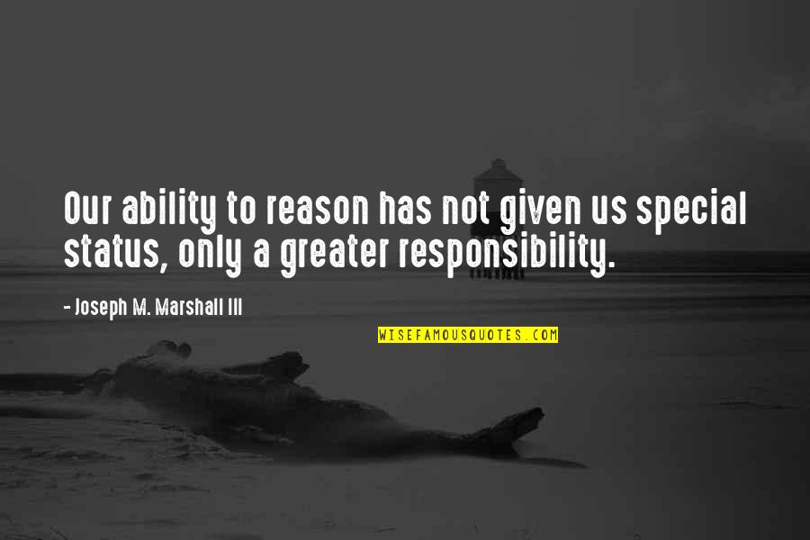 Litigate Mean Quotes By Joseph M. Marshall III: Our ability to reason has not given us Litigate Mean Quotes By Joseph M. Marshall III: Our ability to reason has not given us