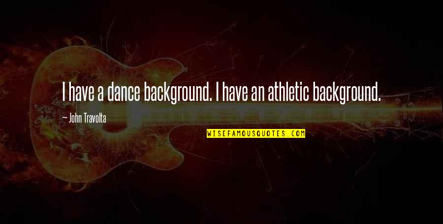 Litigated Claims Quotes By John Travolta: I have a dance background. I have an Litigated Claims Quotes By John Travolta: I have a dance background. I have an