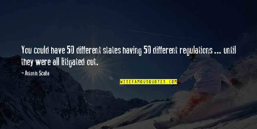 Litigated Quotes By Antonin Scalia: You could have 50 different states having 50 Litigated Quotes By Antonin Scalia: You could have 50 different states having 50