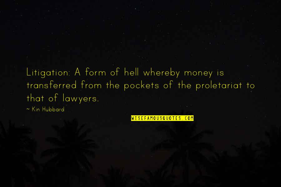 Litigation Quotes By Kin Hubbard: Litigation: A form of hell whereby money is