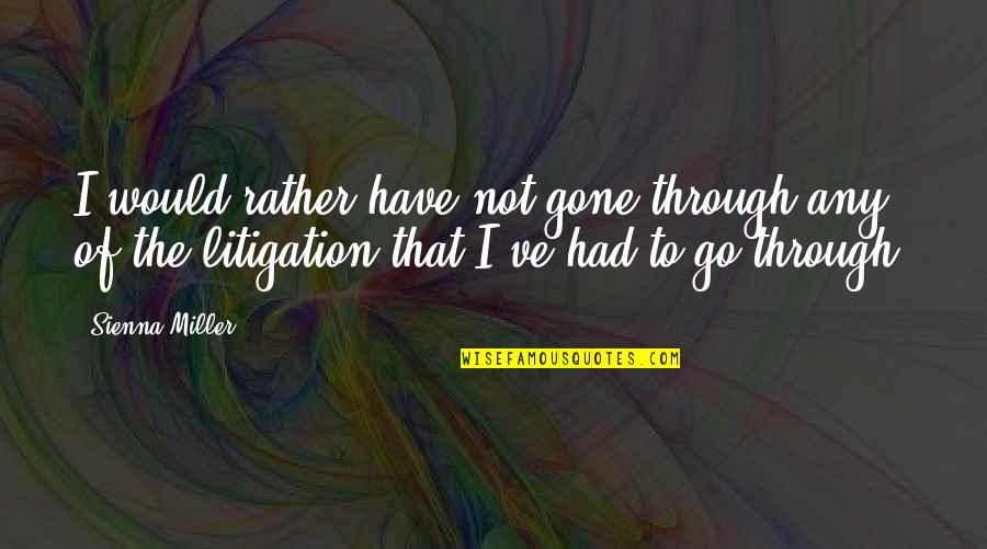 Litigation Quotes By Sienna Miller: I would rather have not gone through any