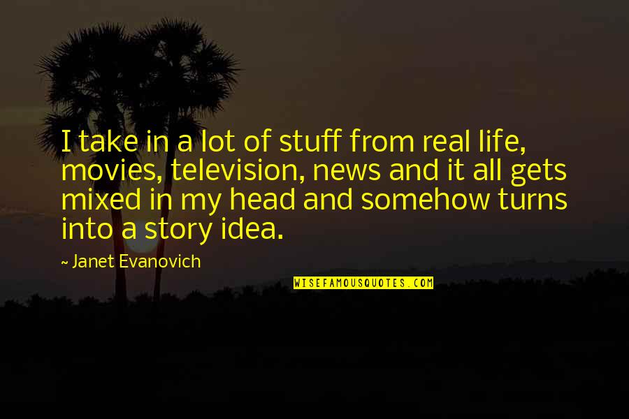 Litigator Quotes By Janet Evanovich: I take in a lot of stuff from