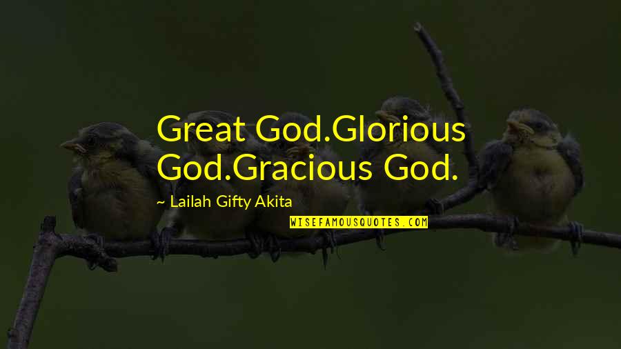 Litigator Quotes By Lailah Gifty Akita: Great God.Glorious God.Gracious God.