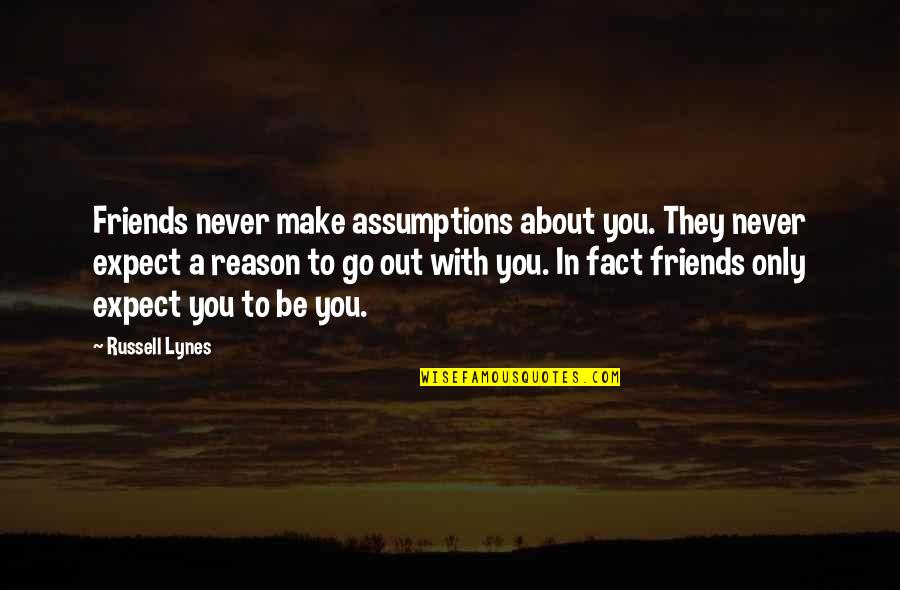 Litigator Quotes By Russell Lynes: Friends never make assumptions about you. They never