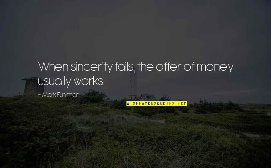 Litigator Scrub Quotes By Mark Fuhrman: When sincerity fails, the offer of money usually Litigator Scrub Quotes By Mark Fuhrman: When sincerity fails, the offer of money usually