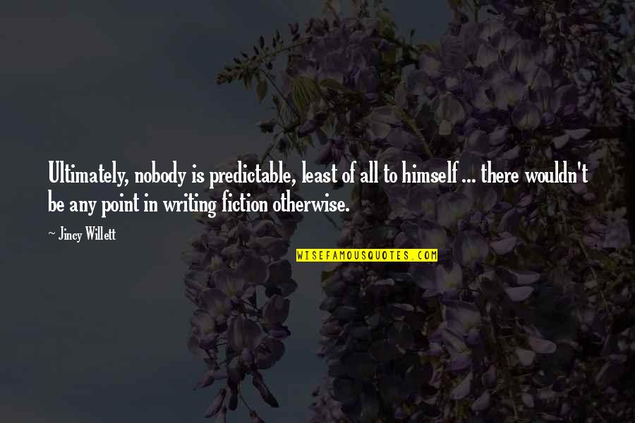 Litigatory Quotes By Jincy Willett: Ultimately, nobody is predictable, least of all to