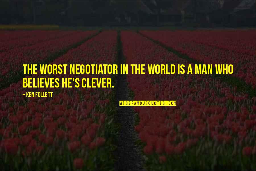 Litiger Quotes By Ken Follett: The worst negotiator in the world is a