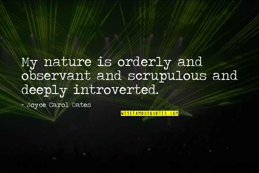 Litigiosos Quotes By Joyce Carol Oates: My nature is orderly and observant and scrupulous Litigiosos Quotes By Joyce Carol Oates: My nature is orderly and observant and scrupulous