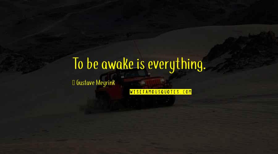 Litigious Society Quotes By Gustave Meyrink: To be awake is everything.