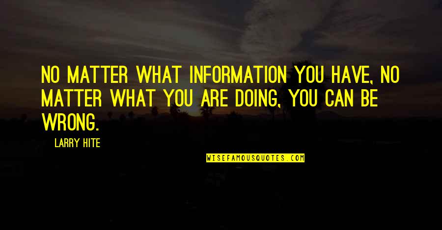 Litima Quotes By Larry Hite: No matter what information you have, no matter