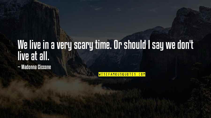 Litisconsorcio Quotes By Madonna Ciccone: We live in a very scary time. Or Litisconsorcio Quotes By Madonna Ciccone: We live in a very scary time. Or
