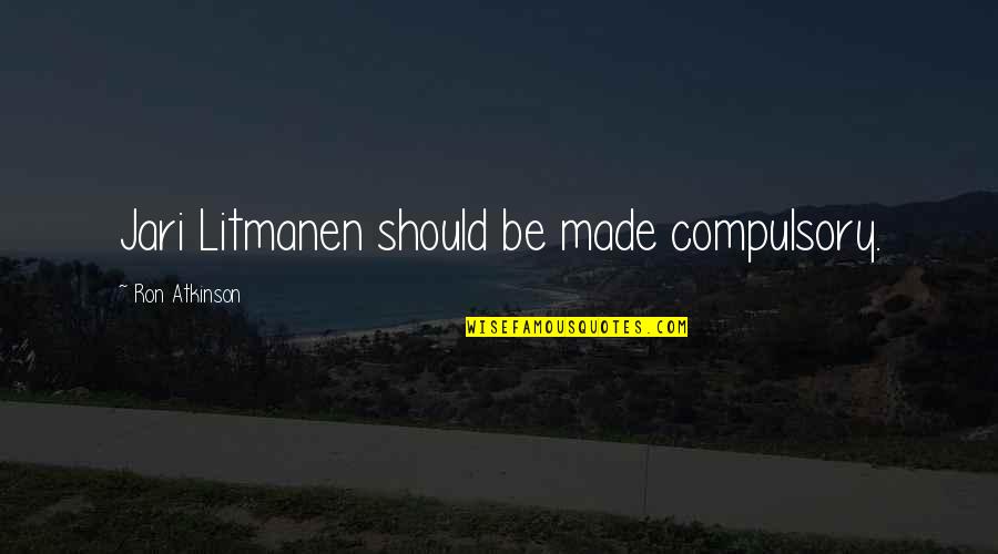 Litmanen Jari Quotes By Ron Atkinson: Jari Litmanen should be made compulsory. Litmanen Jari Quotes By Ron Atkinson: Jari Litmanen should be made compulsory.
