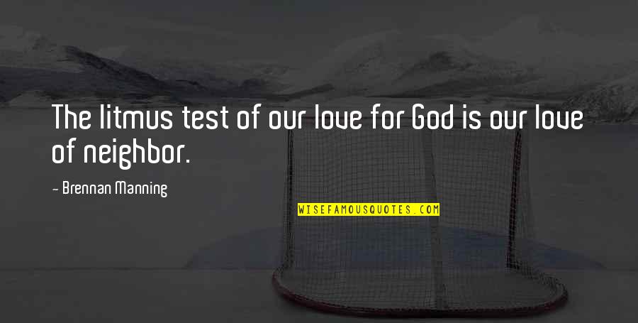 Litmus Quotes By Brennan Manning: The litmus test of our love for God