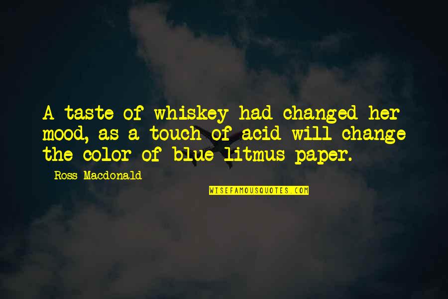 Litmus Quotes By Ross Macdonald: A taste of whiskey had changed her mood,