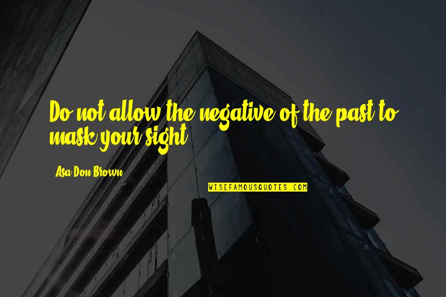Lito Quotes By Asa Don Brown: Do not allow the negative of the past