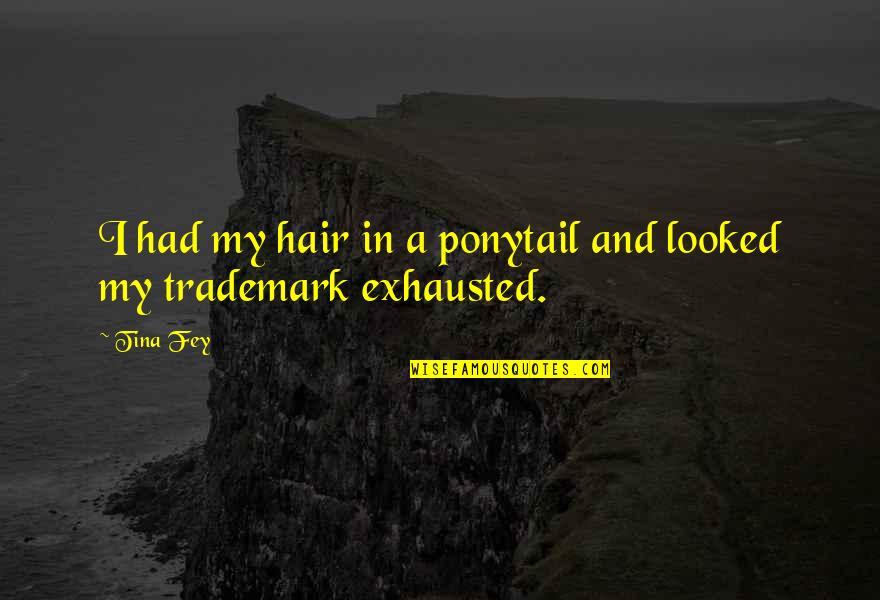 Lito Rodriguez Quotes By Tina Fey: I had my hair in a ponytail and