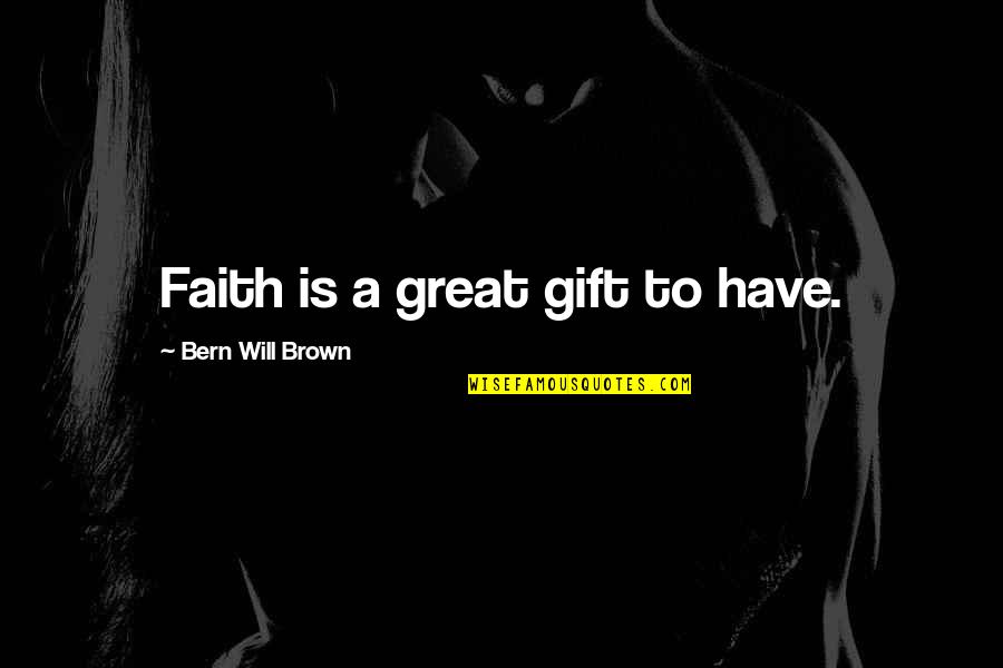 Litomerick Diec Ze Quotes By Bern Will Brown: Faith is a great gift to have.