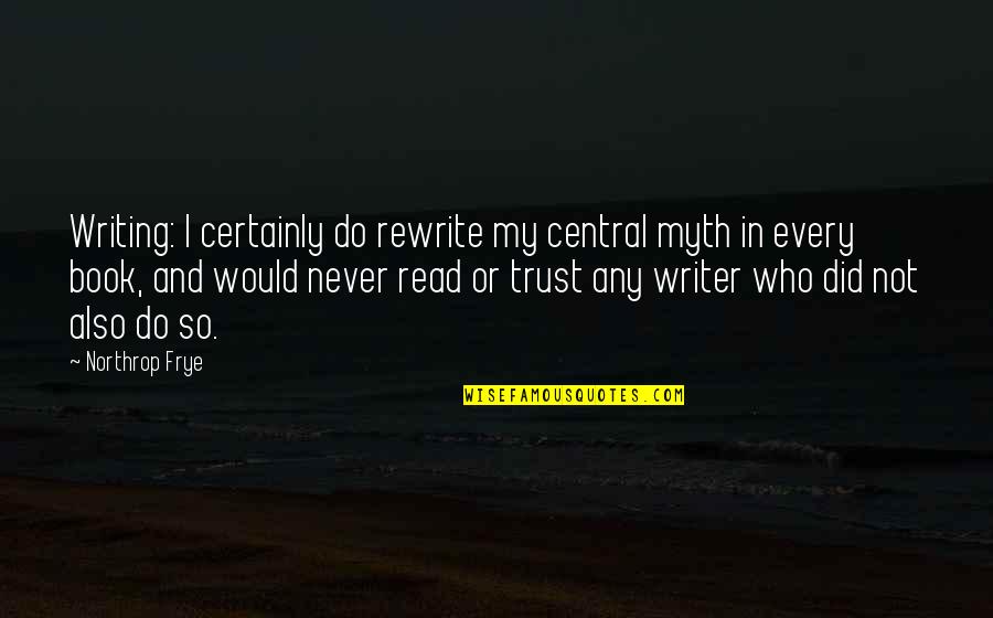 Litong Lito Quotes By Northrop Frye: Writing: I certainly do rewrite my central myth