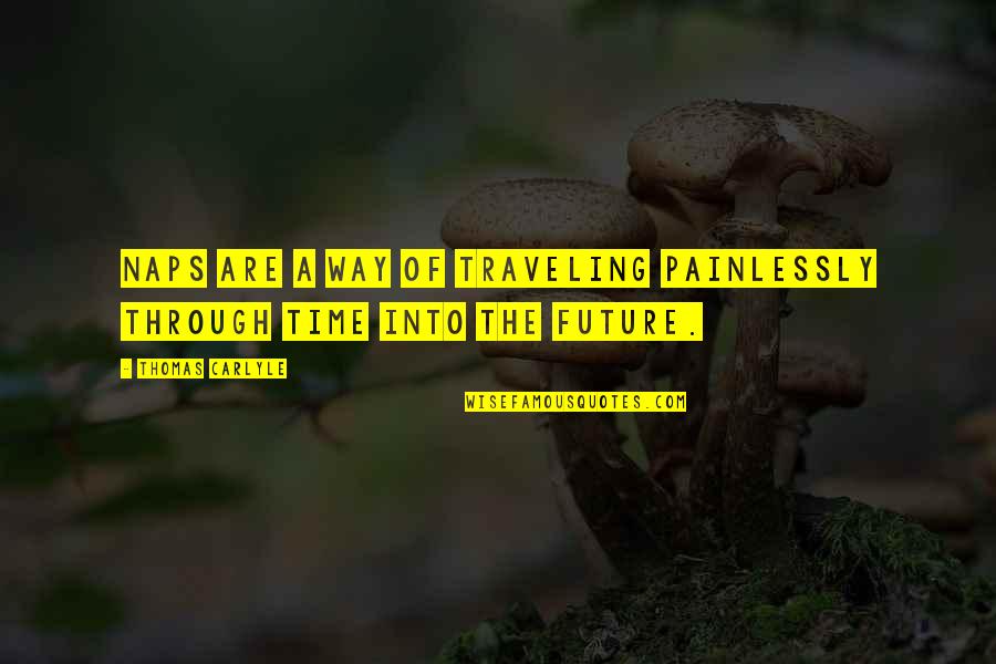 Litonotus Quotes By Thomas Carlyle: Naps are a way of traveling painlessly through Litonotus Quotes By Thomas Carlyle: Naps are a way of traveling painlessly through